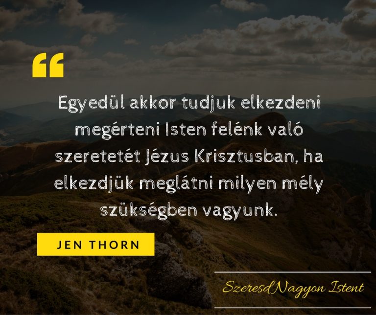 egyedul-akkor-tudjuk-elkezdeni-megerteni-isten-felenk-valo-szeretetet-jezus-krisztusban-ha-elkezdjuk-meglatni-milyen-mely-szuksegben-vagyunk